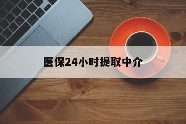 宣城医保24小时提取中介(厦门医保卡提现中介)