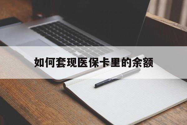 宣城如何套现医保卡里的余额(医保怎么能套现)