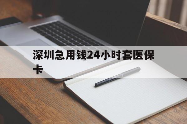 宣城深圳急用钱24小时套医保卡(去药店直接说套医保卡)